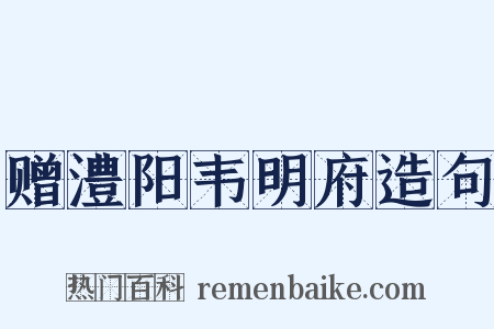 赠澧阳韦明府造句是什么意思的图片